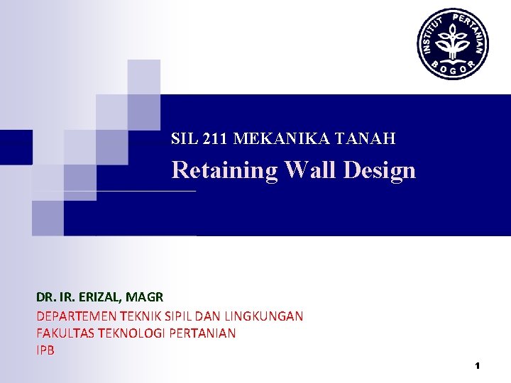 SIL 211 MEKANIKA TANAH Retaining Wall Design DR. IR. ERIZAL, MAGR DEPARTEMEN TEKNIK SIPIL