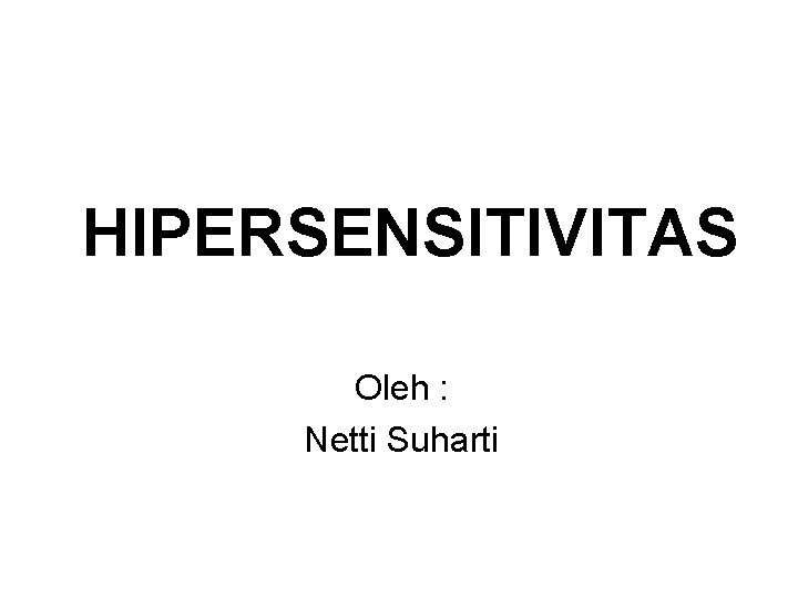 HIPERSENSITIVITAS Oleh : Netti Suharti 