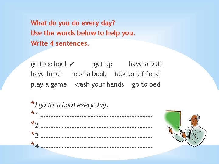 What do you do every day? Use the words below to help you. Write