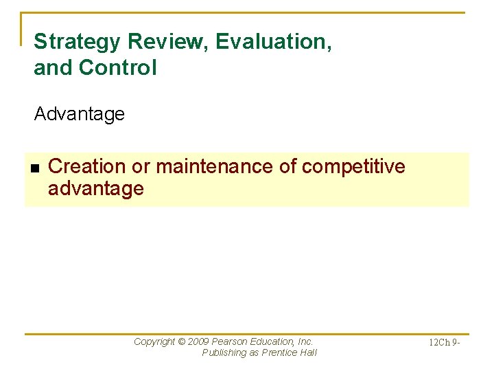 Strategy Review, Evaluation, and Control Advantage n Creation or maintenance of competitive advantage Copyright