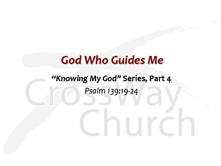 God Who Guides Me “Knowing My God” Series, Part 4 Psalm 139: 19 -24
