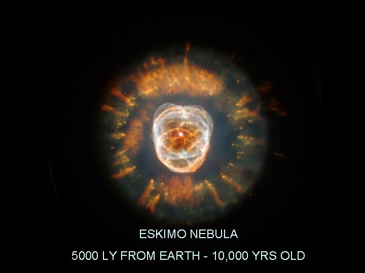 ESKIMO NEBULA 5000 LY FROM EARTH - 10, 000 YRS OLD 