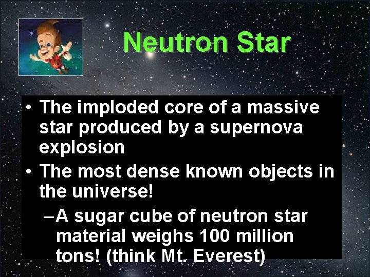 Neutron Star • The imploded core of a massive star produced by a supernova