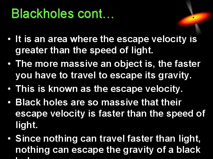 Blackholes cont… • It is an area where the escape velocity is greater than