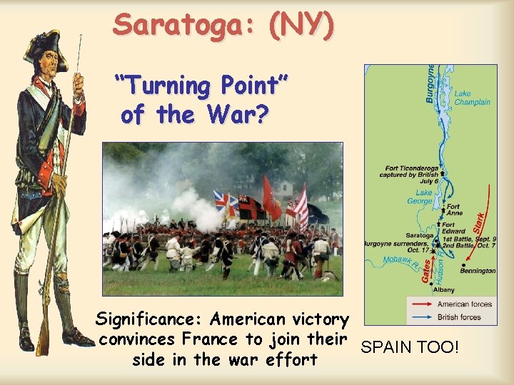 Saratoga: (NY) “Turning Point” of the War? Significance: American victory convinces France to join Saratoga: (NY) “Turning Point” of the War? Significance: American victory convinces France to join