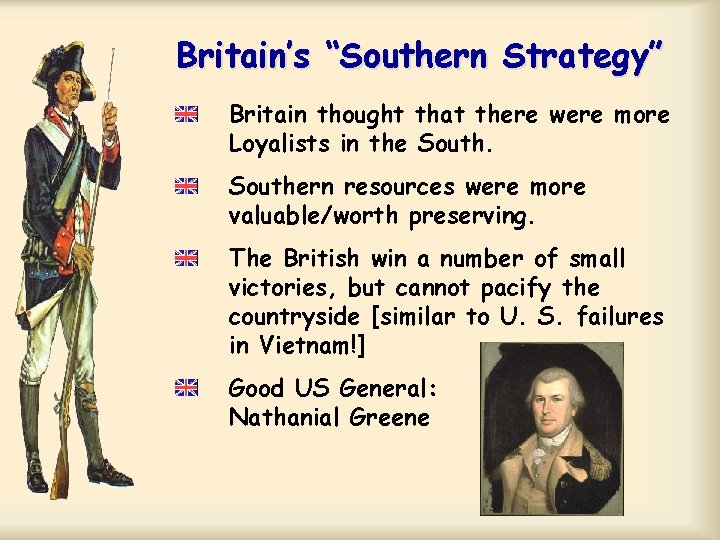 Britain’s “Southern Strategy” Britain thought that there were more Loyalists in the Southern resources Britain’s “Southern Strategy” Britain thought that there were more Loyalists in the Southern resources
