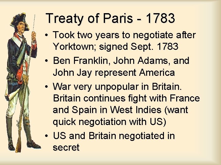 Treaty of Paris - 1783 • Took two years to negotiate after Yorktown; signed Treaty of Paris - 1783 • Took two years to negotiate after Yorktown; signed