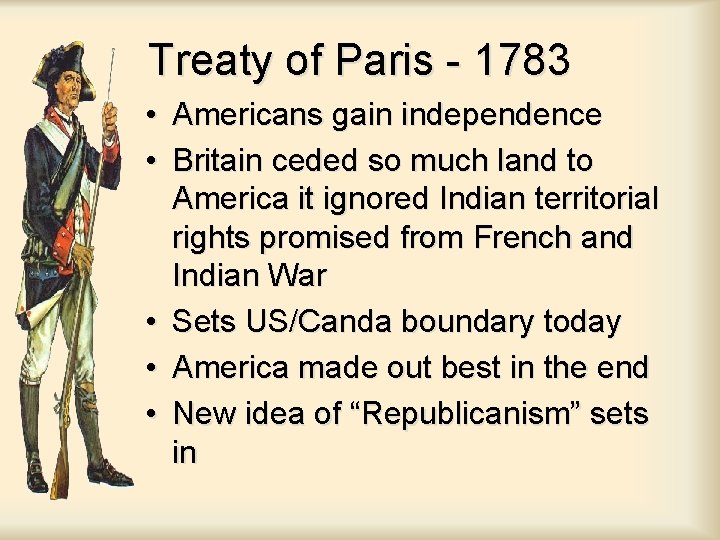 Treaty of Paris - 1783 • Americans gain independence • Britain ceded so much Treaty of Paris - 1783 • Americans gain independence • Britain ceded so much