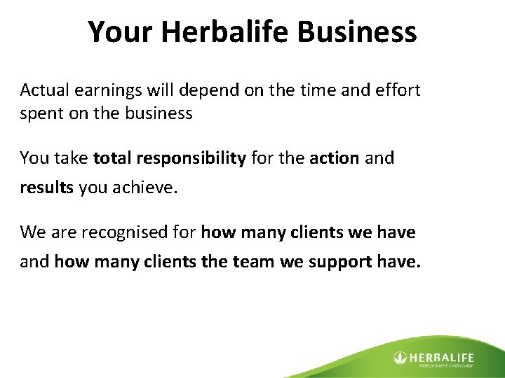 Your Herbalife Business Actual earnings will depend on the time and effort spent on