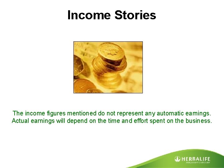 Income Stories The income figures mentioned do not represent any automatic earnings. Actual earnings