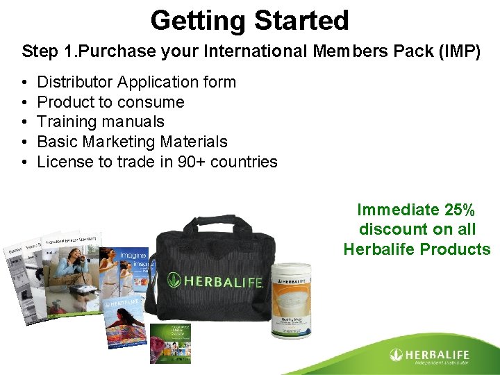 Getting Started Step 1. Purchase your International Members Pack (IMP) • • • Distributor