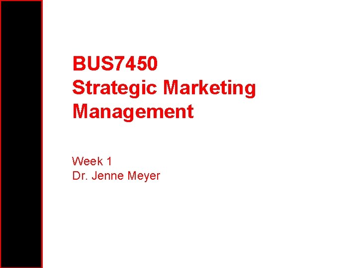 BUS 7450 Strategic Marketing Management Week 1 Dr. Jenne Meyer 