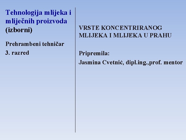 Tehnologija mlijeka i mliječnih proizvoda VRSTE KONCENTRIRANOG (izborni) MLIJEKA I MLIJEKA U PRAHU Prehrambeni