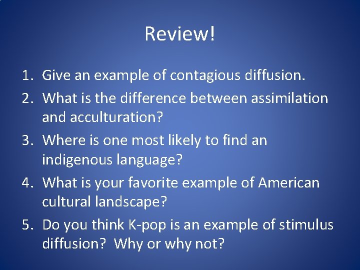 Review! 1. Give an example of contagious diffusion. 2. What is the difference between