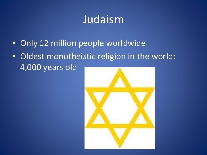 Judaism • Only 12 million people worldwide • Oldest monotheistic religion in the world: