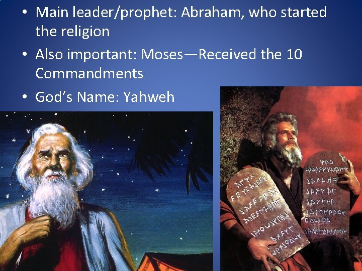  • Main leader/prophet: Abraham, who started the religion • Also important: Moses—Received the