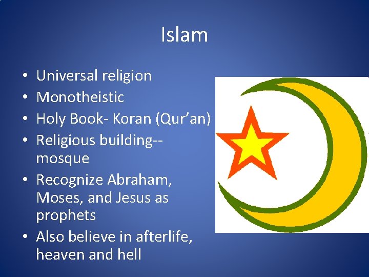 Islam Universal religion Monotheistic Holy Book- Koran (Qur’an) Religious building-mosque • Recognize Abraham, Moses,