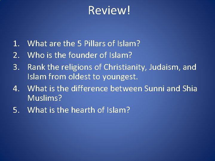 Review! 1. What are the 5 Pillars of Islam? 2. Who is the founder