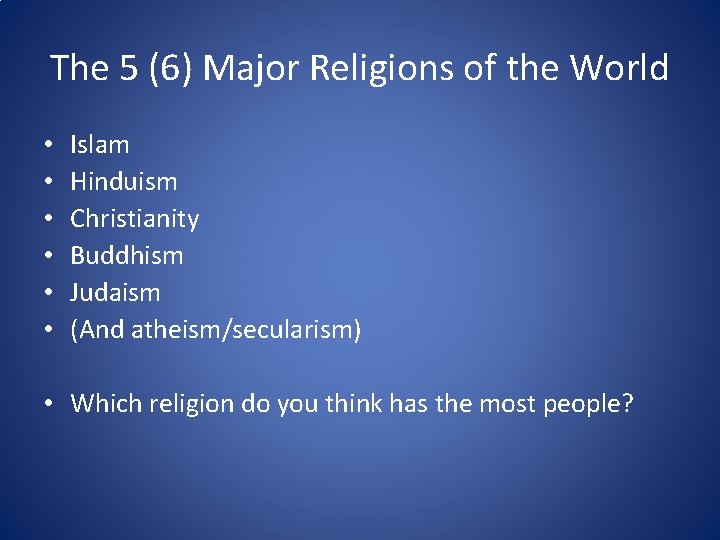 The 5 (6) Major Religions of the World • • • Islam Hinduism Christianity