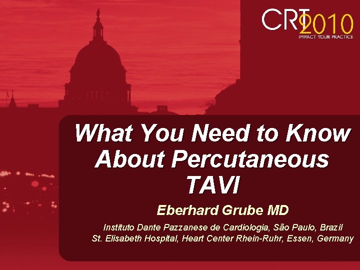 What You Need to Know About Percutaneous TAVI Eberhard Grube MD Instituto Dante Pazzanese