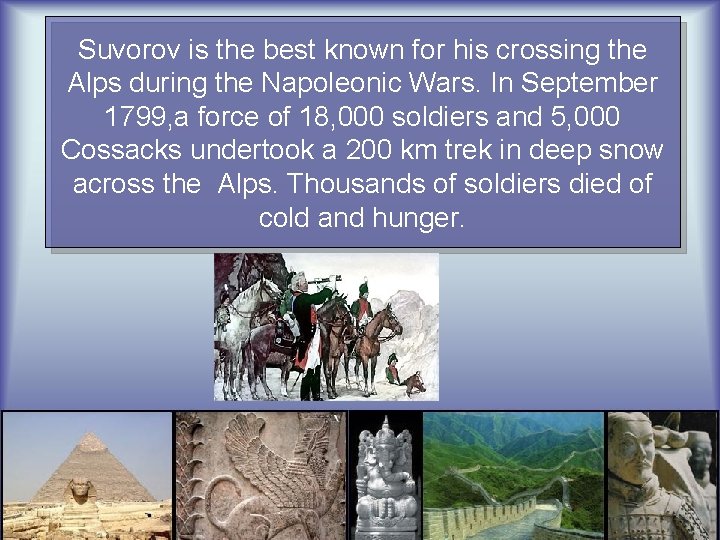 Suvorov is the best known for his crossing the Alps during the Napoleonic Wars.