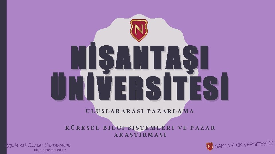 NİŞANTAŞI ÜNİVERSİTESİ ULUSLARARASI PAZARLAMA KÜRESEL BILGI SISTEMLERI VE PAZAR ARAŞTIRMASI Uygulamalı Bilimler Yüksekokulu ubyo.