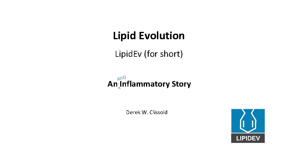 Lipid Evolution Lipid. Ev (for short) anti An Inflammatory Story ^ Derek W. Clissold