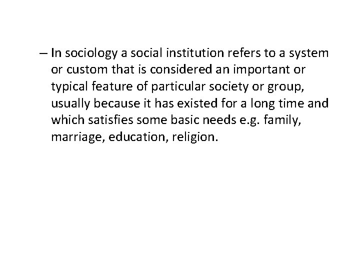 – In sociology a social institution refers to a system or custom that is