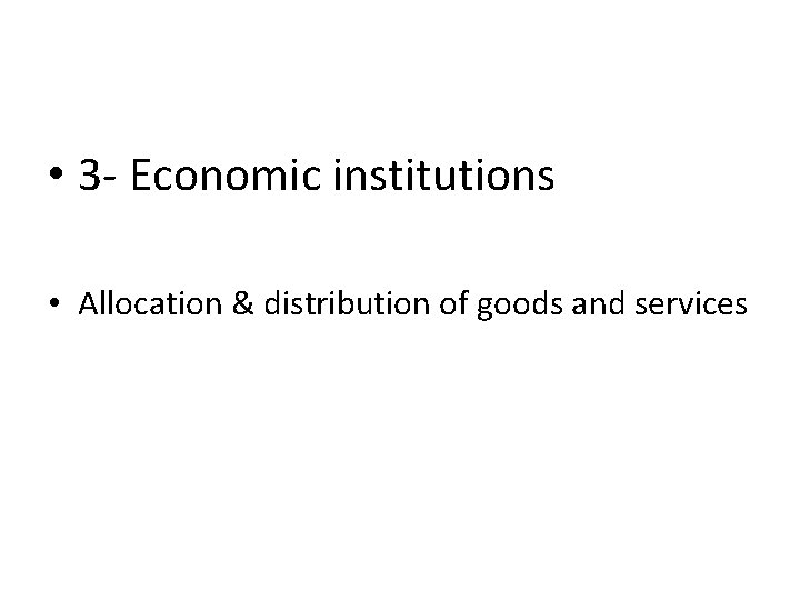  • 3 - Economic institutions • Allocation & distribution of goods and services