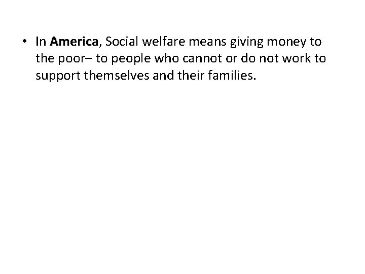  • In America, America Social welfare means giving money to the poor– to