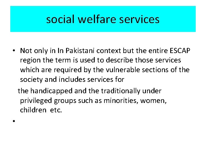 social welfare services • Not only in In Pakistani context but the entire ESCAP