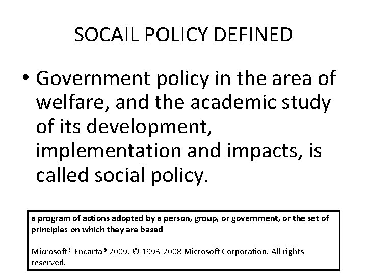 SOCAIL POLICY DEFINED • Government policy in the area of welfare, and the academic