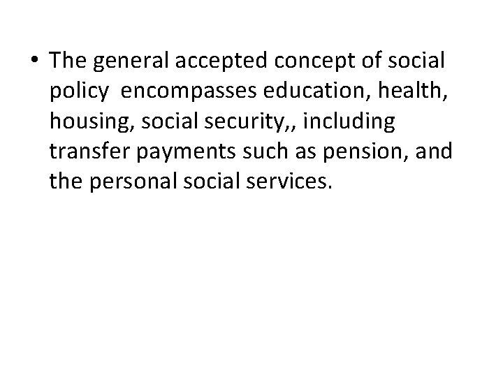  • The general accepted concept of social policy encompasses education, health, housing, social