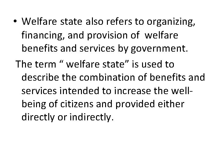  • Welfare state also refers to organizing, financing, and provision of welfare benefits