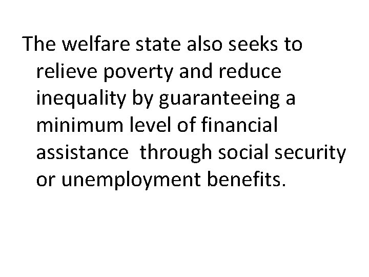 The welfare state also seeks to relieve poverty and reduce inequality by guaranteeing a