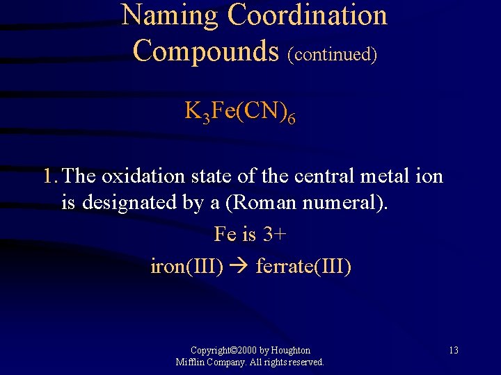 Naming Coordination Compounds (continued) K 3 Fe(CN)6 1. The oxidation state of the central
