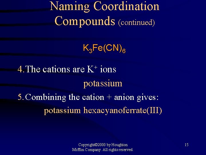 Naming Coordination Compounds (continued) K 3 Fe(CN)6 4. The cations are K+ ions potassium