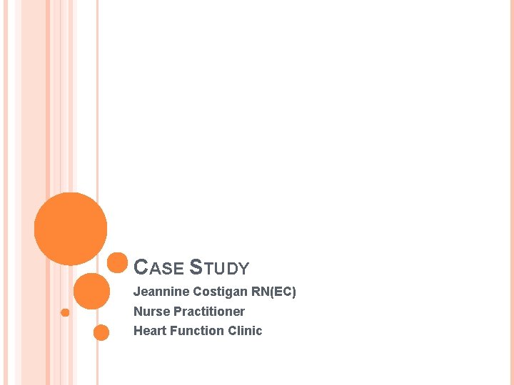 CASE STUDY Jeannine Costigan RN(EC) Nurse Practitioner Heart Function Clinic 