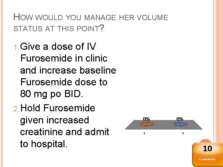 HOW WOULD YOU MANAGE HER VOLUME STATUS AT THIS POINT? 1. Give a dose