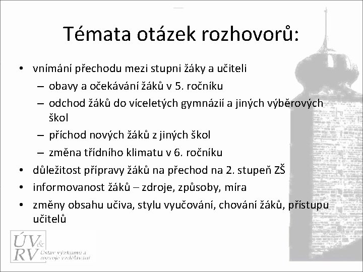 Témata otázek rozhovorů: • vnímání přechodu mezi stupni žáky a učiteli – obavy a