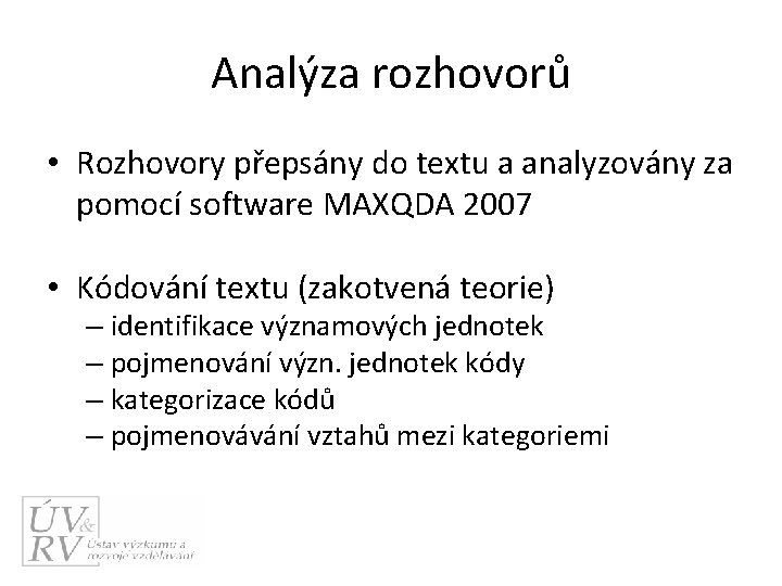 Analýza rozhovorů • Rozhovory přepsány do textu a analyzovány za pomocí software MAXQDA 2007