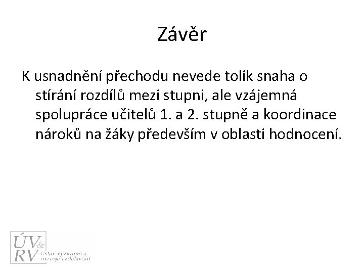 Závěr K usnadnění přechodu nevede tolik snaha o stírání rozdílů mezi stupni, ale vzájemná