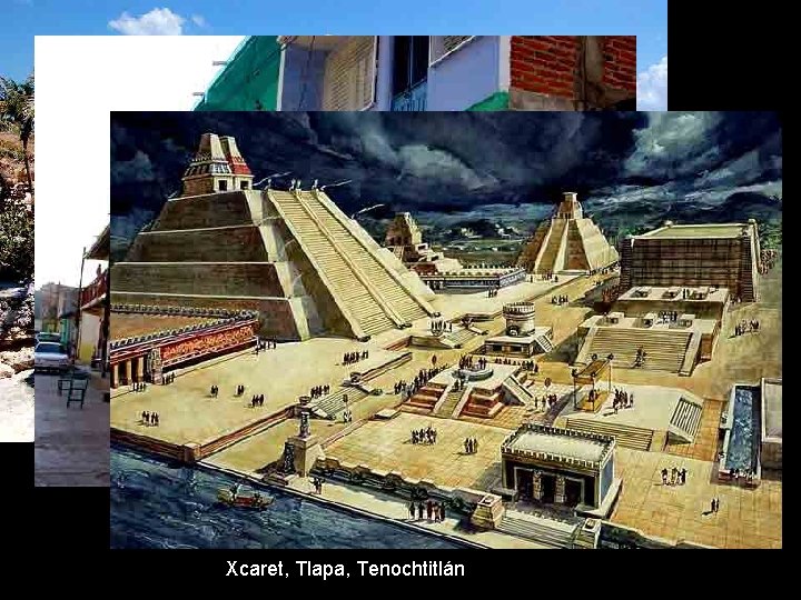 Xcaret, Tlapa, Tenochtitlán 
