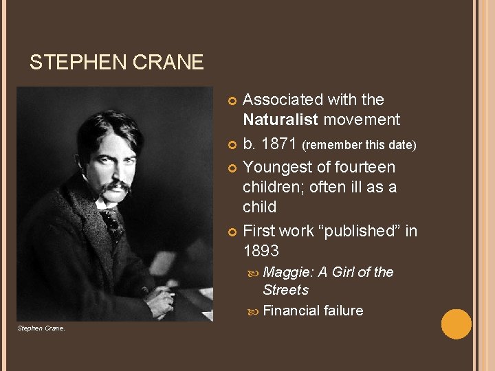 STEPHEN CRANE Associated with the Naturalist movement b. 1871 (remember this date) Youngest of