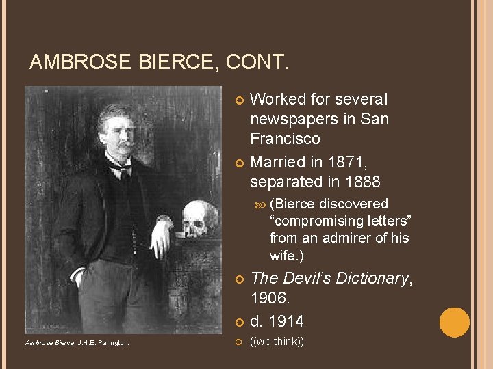 AMBROSE BIERCE, CONT. Worked for several newspapers in San Francisco Married in 1871, separated