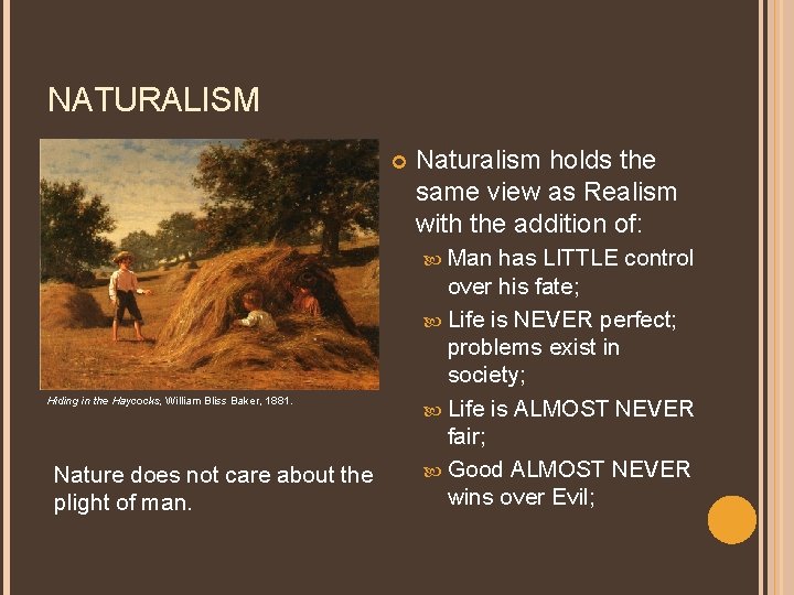 NATURALISM Naturalism holds the same view as Realism with the addition of: Man Hiding