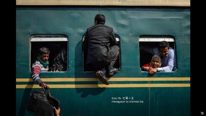 Busy life 忙碌人生 Photograph by Shahriar Dip 38 Busy life 忙碌人生 Photograph by Shahriar Dip 38