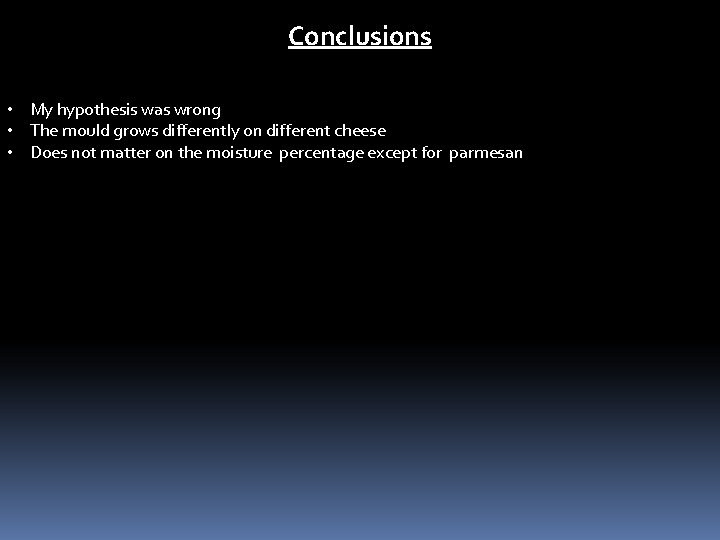 Conclusions • My hypothesis was wrong • The mould grows differently on different cheese