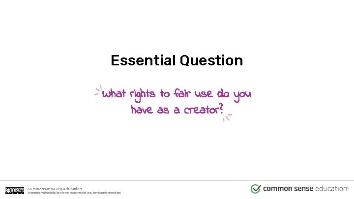 Essential Question What rights to fair use do you have as a creator? commonsense.