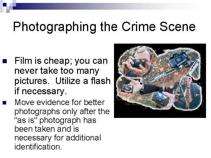 Photographing the Crime Scene n Film is cheap; you can never take too many